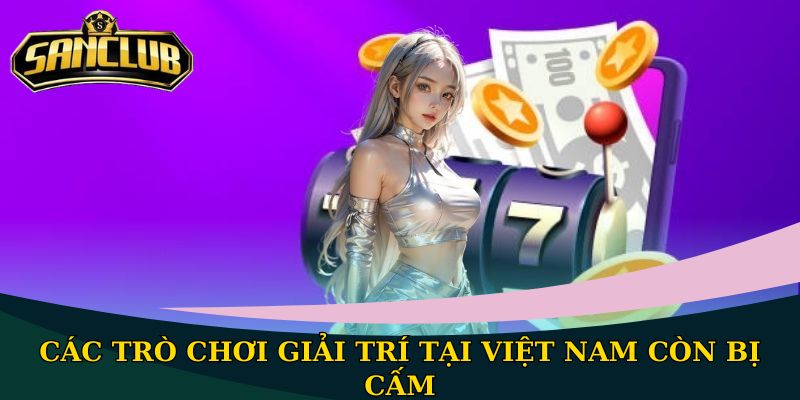Các trò chơi giải trí tại Việt Nam còn bị cấm
