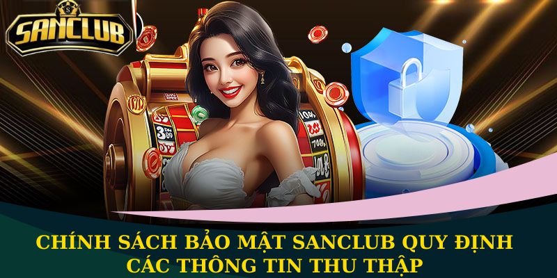 Chính sách bảo mật Sanclub quy định các thông tin thu thập