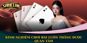 Kinh nghiệm chơi bài luôn thắng được quan tâm