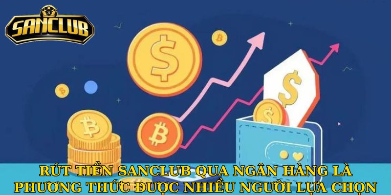 Rút tiền Sanclub - Hướng dẫn để luôn giao dịch thành công 1 Rút tiền Sanclub qua ngân hàng là phương thức được nhiều người lựa chọn