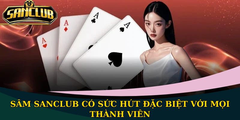 Sâm Sanclub - Game bài có luật chơi đơn giản nhất 2025 1 Sâm Sanclub có sức hút đặc biệt với mọi thành viên